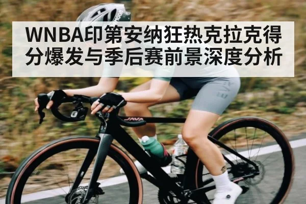 WNBA印第安纳狂热克拉克得分爆发与季后赛前景深度分析 - kaiyun